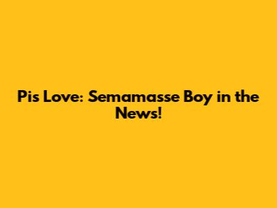 Pi's Love: Semama'sse Boy in the News!