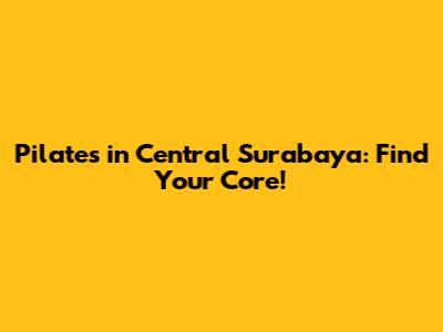 Pilates in Central Surabaya: Find Your Core!