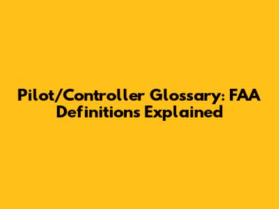 Pilot/Controller Glossary: FAA Definitions Explained