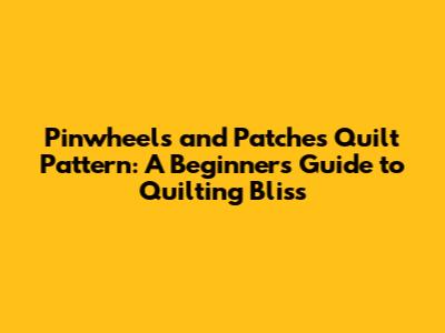 Pinwheels and Patches Quilt Pattern: A Beginner's Guide to Quilting Bliss