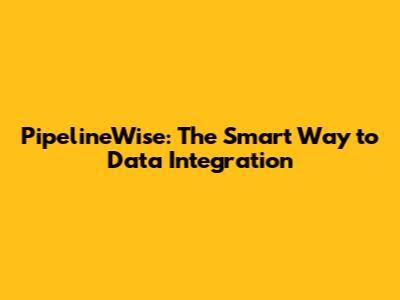 PipelineWise: The Smart Way to Data Integration