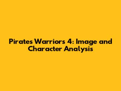 Pirates Warriors 4: Image and Character Analysis