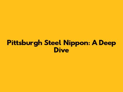 Pittsburgh Steel Nippon: A Deep Dive