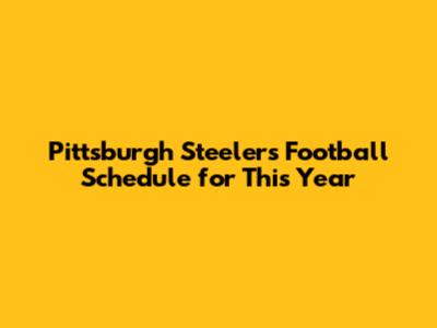 Pittsburgh Steelers Football Schedule for This Year
