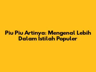 Piu Piu Artinya: Mengenal Lebih Dalam Istilah Populer