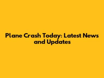 Plane Crash Today: Latest News and Updates
