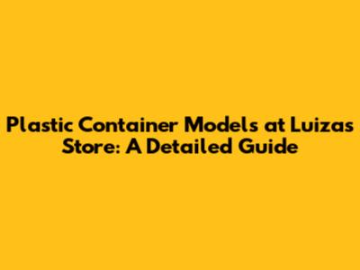 Plastic Container Models at Luiza's Store: A Detailed Guide
