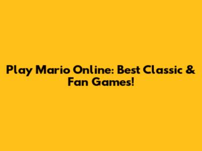 Play Mario Online: Best Classic & Fan Games!