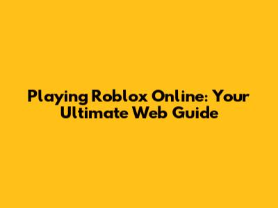 Playing Roblox Online: Your Ultimate Web Guide
