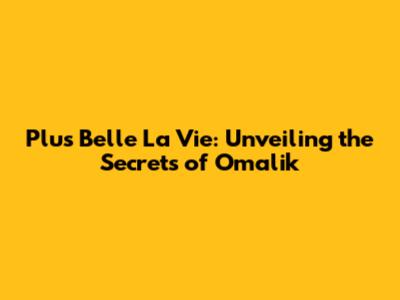 Plus Belle La Vie: Unveiling the Secrets of Omalik
