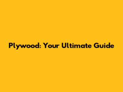 Plywood: Your Ultimate Guide