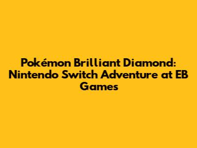Pokémon Brilliant Diamond: Nintendo Switch Adventure at EB Games