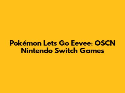 Pokémon Let's Go Eevee: OSCN Nintendo Switch Games