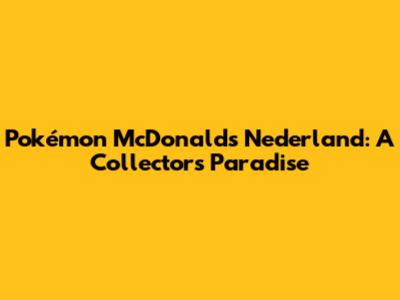 Pokémon McDonald's Nederland: A Collector's Paradise