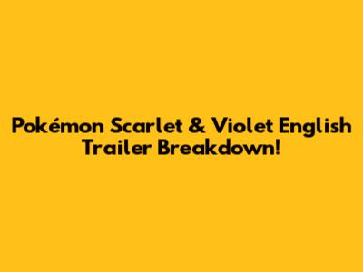 Pokémon Scarlet & Violet English Trailer Breakdown!