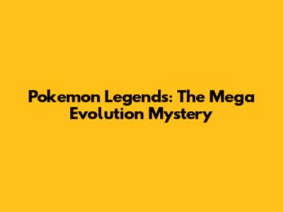 Pokemon Legends: The Mega Evolution Mystery