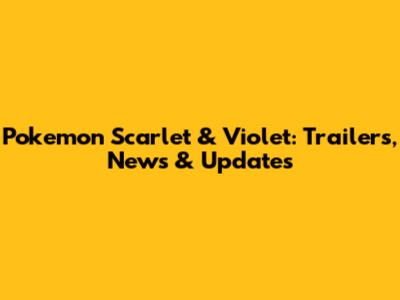 Pokemon Scarlet & Violet: Trailers, News & Updates
