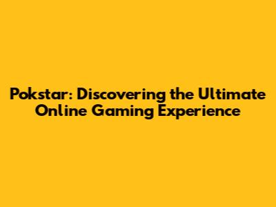 Pokstar: Discovering the Ultimate Online Gaming Experience