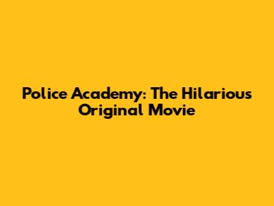 Police Academy: The Hilarious Original Movie