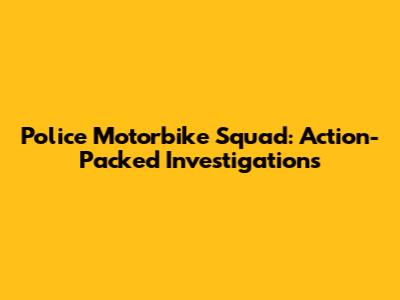 Police Motorbike Squad: Action-Packed Investigations