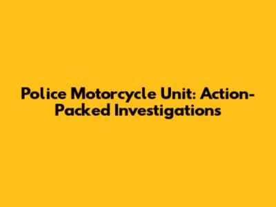 Police Motorcycle Unit: Action-Packed Investigations