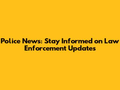 Police News: Stay Informed on Law Enforcement Updates