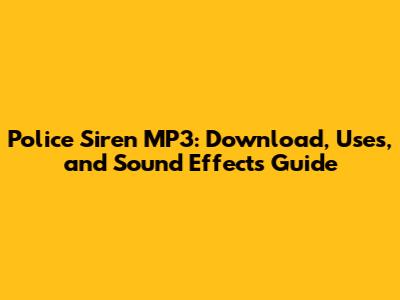 Police Siren MP3: Download, Uses, and Sound Effects Guide