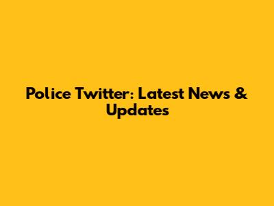 Police Twitter: Latest News & Updates