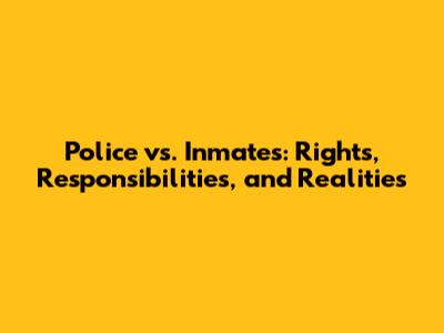 Police vs. Inmates: Rights, Responsibilities, and Realities