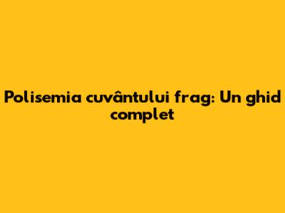 Polisemia cuvântului "frag": Un ghid complet
