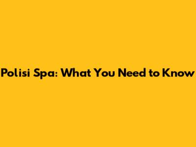 Polisi Spa: What You Need to Know