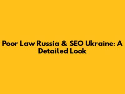 Poor Law Russia & SEO Ukraine: A Detailed Look