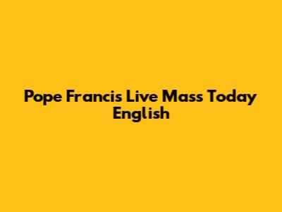 Pope Francis Live Mass Today English