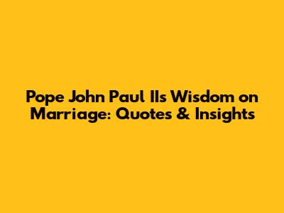 Pope John Paul II's Wisdom on Marriage: Quotes & Insights