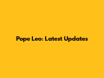 Pope Leo: Latest Updates