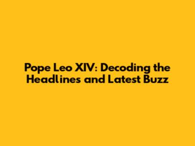 Pope Leo XIV: Decoding the Headlines and Latest Buzz