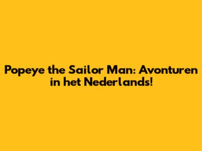 Popeye the Sailor Man: Avonturen in het Nederlands!
