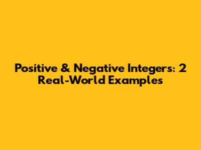 Positive & Negative Integers: 2 Real-World Examples