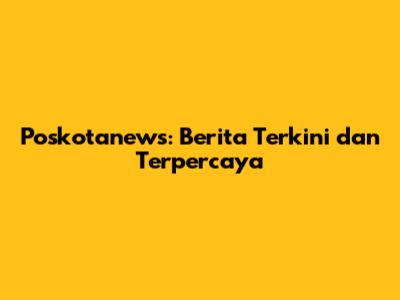 Poskotanews: Berita Terkini dan Terpercaya