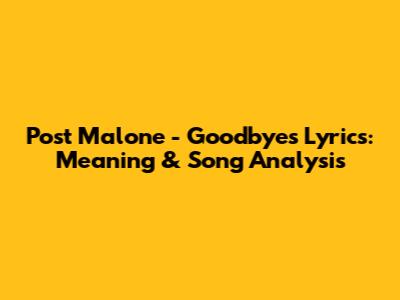 Post Malone - Goodbyes Lyrics: Meaning & Song Analysis