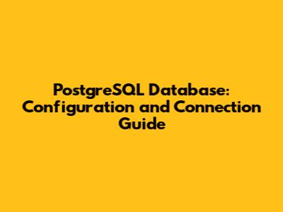 PostgreSQL Database: Configuration and Connection Guide