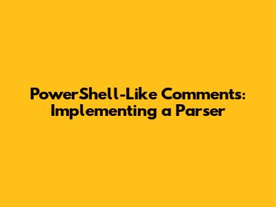 PowerShell-Like Comments: Implementing a Parser