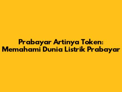 Prabayar Artinya Token: Memahami Dunia Listrik Prabayar