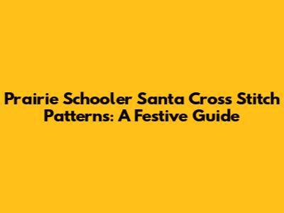 Prairie Schooler Santa Cross Stitch Patterns: A Festive Guide
