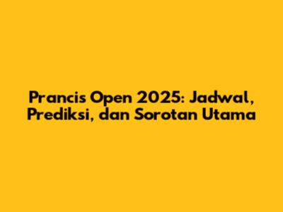Prancis Open 2025: Jadwal, Prediksi, dan Sorotan Utama