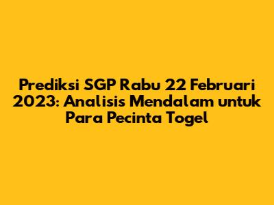 Prediksi SGP Rabu 22 Februari 2023: Analisis Mendalam untuk Para Pecinta Togel