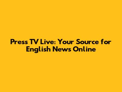 Press TV Live: Your Source for English News Online