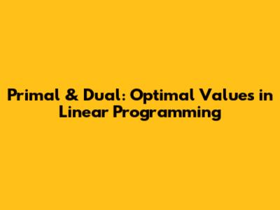 Primal & Dual: Optimal Values in Linear Programming