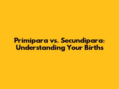 Primipara vs. Secundipara: Understanding Your Births