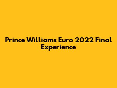 Prince William's Euro 2022 Final Experience